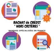 Quelles banques spécialisées en France dans le rachat de crédit « hors critères » ?