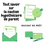 Bon à savoir sur la caution hypothécaire de parent pour rachat de prêt