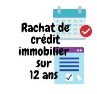 Comment obtenir une demande de rachat de crédit immobilier sur 12 ans ?