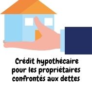 Crédit hypothécaire pour les propriétaires confrontés aux dettes