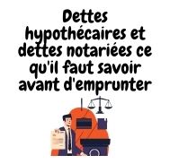 Dettes hypothécaires et dettes notariées : ce qu’il faut savoir avant d’emprunter