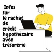 Recherche infos sur le rachat de crédit hypothécaire avec trésorerie