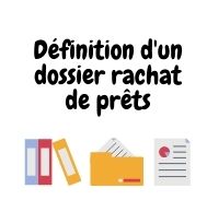 Définition dossier rachat prêts