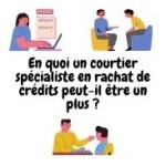 En quoi un courtier spécialiste en rachat de crédits peut-il être un plus ?