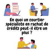 En quoi un courtier spécialiste en rachat de crédits peut-il être un plus ?