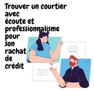 Trouver un courtier avec écoute et professionnalisme pour son rachat de crédit