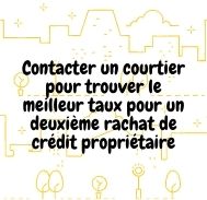 Contacter un courtier pour trouver le meilleur taux pour un deuxième rachat de crédit propriétaire