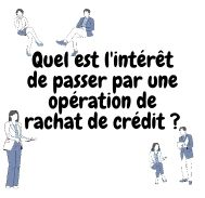 Quel est l’intérêt de passer par une opération de rachat de crédit ?