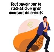 Ce qui est bon à savoir sur le rachat de crédits  d’un gros montant