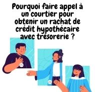 Pourquoi faire appel à un courtier pour obtenir un rachat de crédit hypothécaire avec trésorerie ?