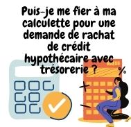 Puis-je me fier à ma calculette pour une demande de rachat de crédit hypothécaire avec trésorerie ?