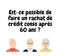 Est-il possible de faire un rachat de crédit conso après 60 ans ?