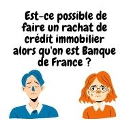 Est-ce possible de faire un rachat de crédit immobilier alors qu’on est fiché Banque de France ?