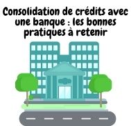 Consolidation de crédits avec une banque : les bonnes pratiques à retenir