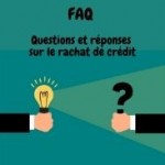 FAQ : questions et réponses fréquentes sur le rachat de crédit