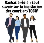 Ce qui est à savoir sur la législation des courtiers IOBSP en rachat crédit