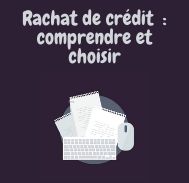 Bien comprendre  pour bien choisir  son rachat de crédit