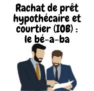 Comprendre le rachat de prêt hypothécaire avec courtier (IOB)