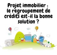 Projet immobilier : le regroupement de crédits est-il la bonne solution ?