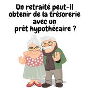 Un retraité peut-il obtenir de la trésorerie avec un prêt hypothécaire ?