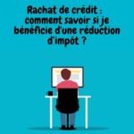 Rachat de crédit : comment savoir si je bénéficie d'une réduction d’impôt ?