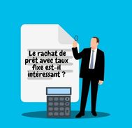 Le rachat de prêt avec taux fixe est-il intéressant ?