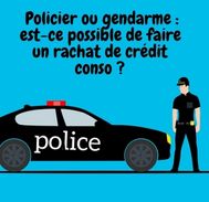 Policier ou gendarme : est-ce possible de faire un rachat de crédit conso ?