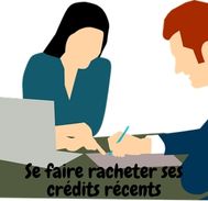 Comment se faire racheter rapidement ses crédits récents ?