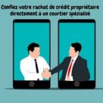 Trouver un courtier spécialisé en rachat de crédit propriétaire