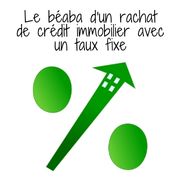 Les informations à savoir pour un  rachat de crédit immobilier avec un taux fixe