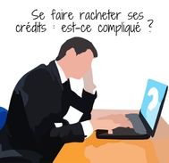 Est-il compliqué de se faire racheter ses crédits ?