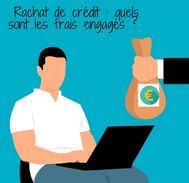 Rachat de crédit : quels sont les frais à prévoir ?