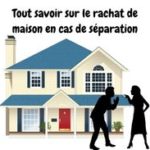 Rachat de maison avec soulte en cas de séparation ou divorce