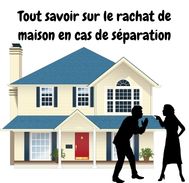 Rachat de maison avec soulte en cas de séparation ou divorce