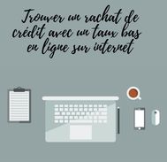 Comment trouver un rachat de crédit avec un taux bas  en ligne sur internet ?